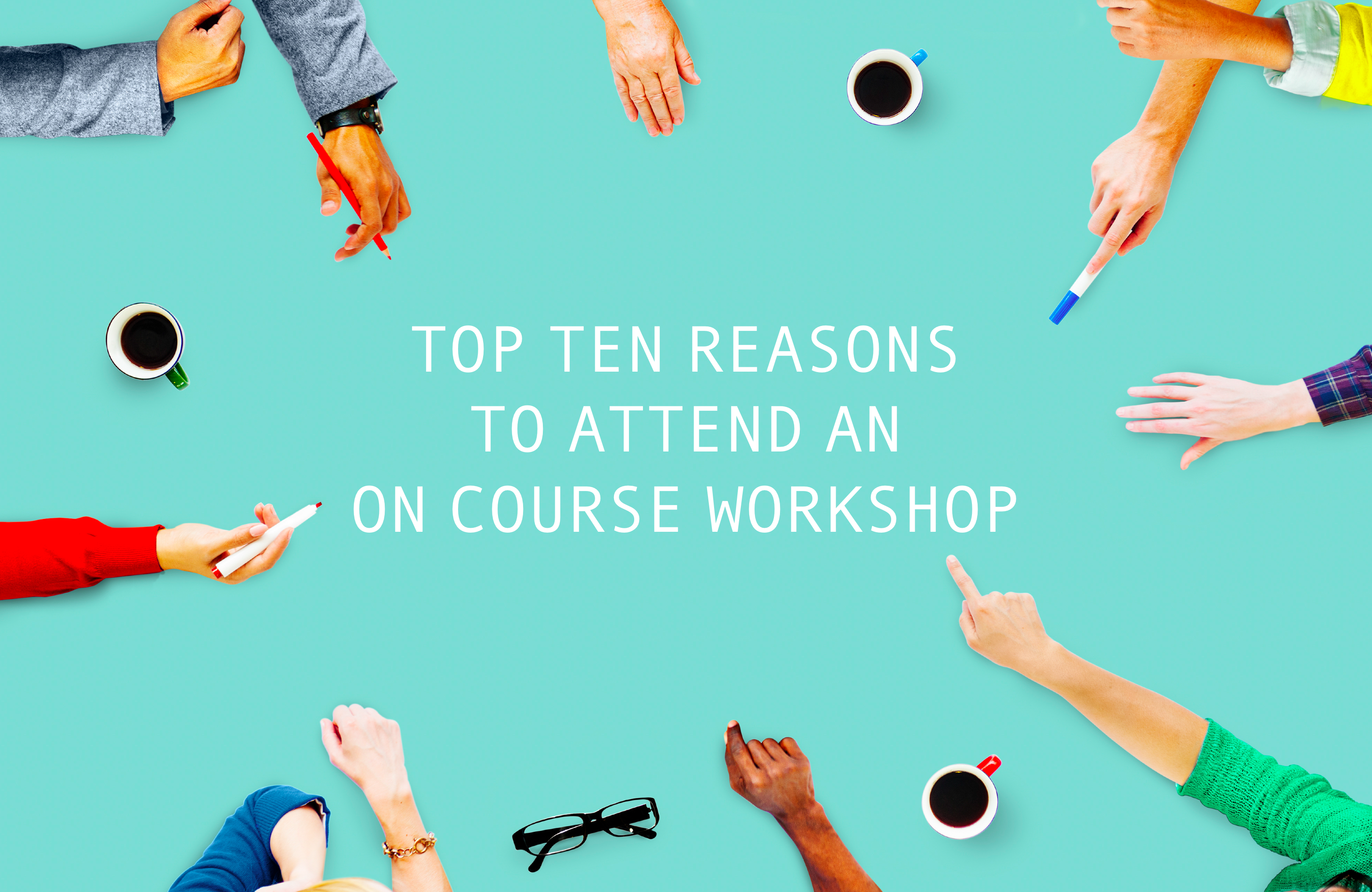 Top Ten Reasons To Attend An On Course Workshop On Course